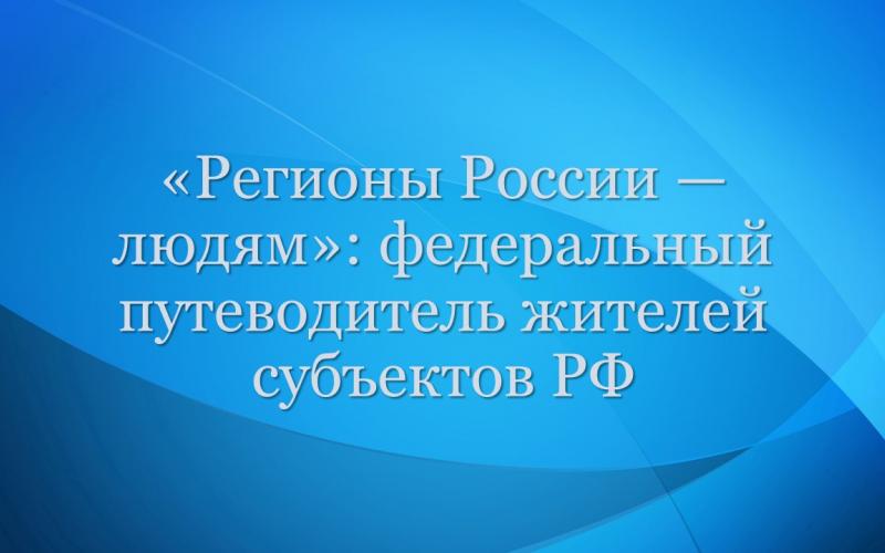 «Регионы России — людям»: федеральный путеводитель жителей субъектов РФ